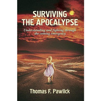 Surviving the Apocalypse: Understanding and Fighting Through the Coming Emergenc [Paperback]