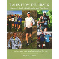 Tales from the Trails: Runners Stories that Inspire and Transform [Hardcover]