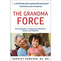 The Grandma Force: How Grandmothers are Changing Grandchildren, Families, and Th [Paperback]