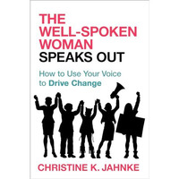 The Well-Spoken Woman Speaks Out: How to Use Your Voice to Drive Change [Paperback]