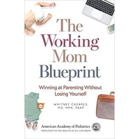 The Working Mom Blueprint: Winning at Parenting Without Losing Yourself [Paperback]