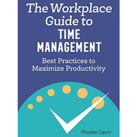 The Workplace Guide to Time Management: Best Practices to Maximize Productivity [Paperback]