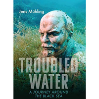 Troubled Water: A Journey Around the Black Sea [Hardcover]