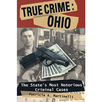 True Crime: Ohio: The State's Most Notorious Criminal Cases [Paperback]