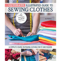 Ultimate Illustrated Guide to Sewing Clothes: A Complete Course on Making Clothi [Hardcover]