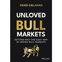 Unloved Bull Markets: Getting Rich the Easy Way by Riding Bull Markets [Hardcover]