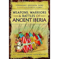 Weapons, Warriors and Battles of Ancient Iberia [Hardcover]