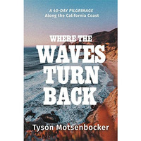 Where the Waves Turn Back: A Forty-Day Pilgrimage Along the California Coast [Hardcover]