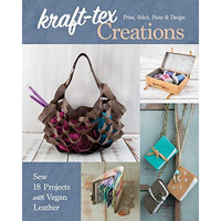 kraft-tex Creations: Sew 18 Projects with Vegan Leather; Print, Stitch, Paint &a [Paperback]