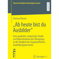 Ab heute bist du Ausbilder: Eine qualitativ-empirische Studie zur Rekonstrukti [Paperback]