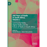 100 Years of Radio in South Africa, Volume 2: Community Radio, Digital Radio and [Hardcover]