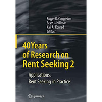 40 Years of Research on Rent Seeking 2: Applications: Rent Seeking in Practice [Paperback]