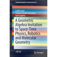 A Geometric Algebra Invitation to Space-Time Physics, Robotics and Molecular Geo [Paperback]