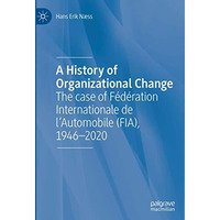 A History of Organizational Change: The case of F?d?ration Internationale de lA [Hardcover]