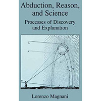 Abduction, Reason and Science: Processes of Discovery and Explanation [Paperback]