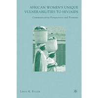 African Women's Unique Vulnerabilities to HIV/AIDS: Communication Perspectives a [Hardcover]