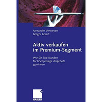 Aktiv verkaufen im Premium-Segment: Wie Sie Top-Kunden f?r hochpreisige Angebote [Paperback]