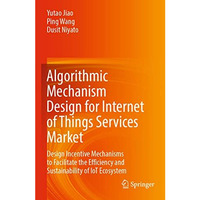 Algorithmic Mechanism Design for Internet of Things Services Market: Design Ince [Paperback]