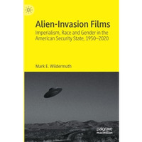 Alien-Invasion Films: Imperialism, Race and Gender in the American Security Stat [Paperback]