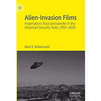 Alien-Invasion Films: Imperialism, Race and Gender in the American Security Stat [Hardcover]