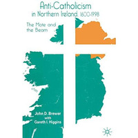 Anti-Catholicism in Northern Ireland, 16001998: The Mote and the Beam [Paperback]