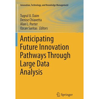 Anticipating Future Innovation Pathways Through Large Data Analysis [Paperback]