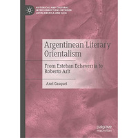 Argentinean Literary Orientalism: From Esteban Echeverr?a to Roberto Arlt [Hardcover]