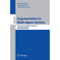 Argumentation in Multi-Agent Systems: 8th International Workshop, ArgMAS 2011, T [Paperback]