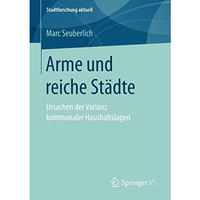 Arme und reiche St?dte: Ursachen der Varianz kommunaler Haushaltslagen [Paperback]