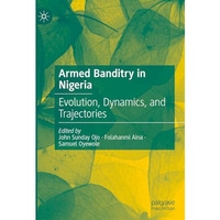 Armed Banditry in Nigeria: Evolution, Dynamics, and Trajectories [Hardcover]