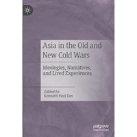 Asia in the Old and New Cold Wars: Ideologies, Narratives, and Lived Experiences [Paperback]