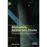 Atmosphere, Architecture, Cinema: Thematic Reflections on Ambiance and Place [Paperback]