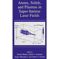 Atoms, Solids, and Plasmas in Super-Intense Laser Fields [Hardcover]