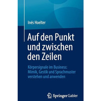 Auf den Punkt und zwischen den Zeilen: K?rpersignale im Business: Mimik, Gestik  [Paperback]