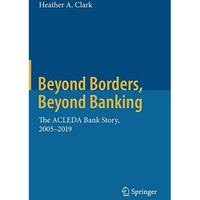 Beyond Borders, Beyond Banking: The ACLEDA Bank Story, 2005-2019 [Paperback]