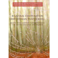 Bilateral Cooperation and Human Trafficking: Eradicating Modern Slavery between  [Paperback]