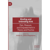 Binding and Unbinding Kink: Pain, Pleasure, and Empowerment in Theory and Practi [Paperback]