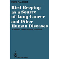 Bird Keeping as a Source of Lung Cancer and Other Human Diseases: A Need for Hig [Paperback]