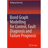 Bond Graph Modelling for Control, Fault Diagnosis and Failure Prognosis [Paperback]