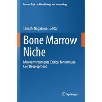 Bone Marrow Niche: Microenvironments Critical for Immune Cell Development [Paperback]