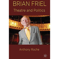 Brian Friel: Theatre and Politics [Paperback]