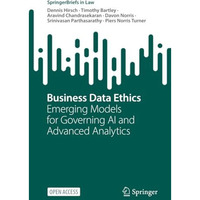 Business Data Ethics: Emerging Models for Governing AI and Advanced Analytics [Paperback]