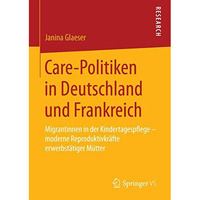 Care-Politiken in Deutschland und Frankreich: Migrantinnen in der Kindertagespfl [Hardcover]