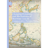 Changing Dynamics and Mechanisms of Maritime Asia in Comparative Perspectives [Hardcover]