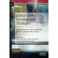 Chinas New Development Strategies: Upgrading from Above and from Below in Globa [Paperback]