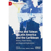 China and Taiwan in Latin America and the Caribbean: History, Power Rivalry, and [Hardcover]