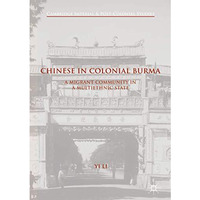 Chinese in Colonial Burma: A Migrant Community in A Multiethnic State [Hardcover]