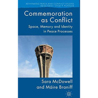 Commemoration as Conflict: Space, Memory and Identity in Peace Processes [Paperback]