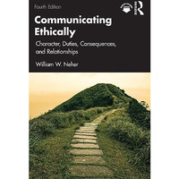 Communicating Ethically: Character, Duties, Consequences, and Relationships [Paperback]