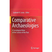 Comparative Archaeologies: A Sociological View of the Science of the Past [Hardcover]